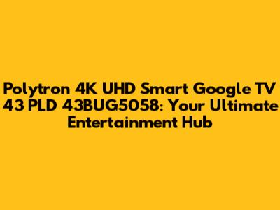 Polytron 4K UHD Smart Google TV 43" PLD 43BUG5058: Your Ultimate Entertainment Hub