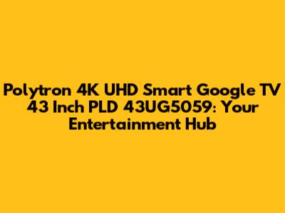 Polytron 4K UHD Smart Google TV 43 Inch PLD 43UG5059: Your Entertainment Hub