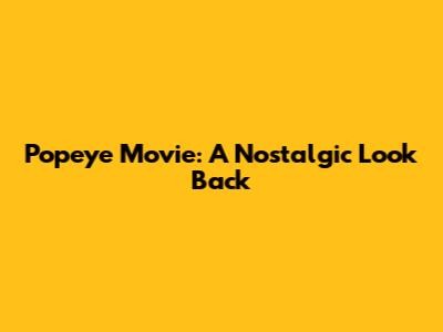Popeye Movie: A Nostalgic Look Back