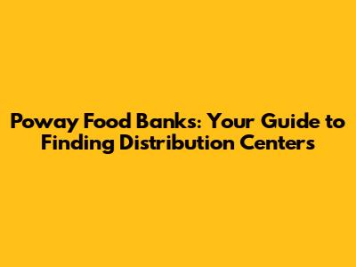 Poway Food Banks: Your Guide to Finding Distribution Centers