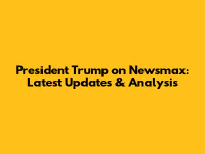 President Trump on Newsmax: Latest Updates & Analysis