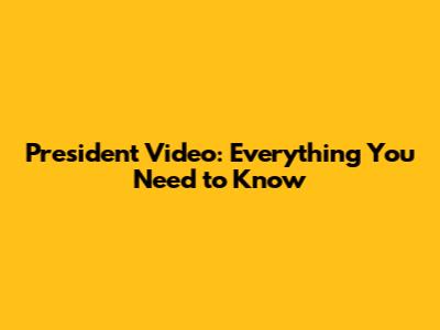 President Video: Everything You Need to Know