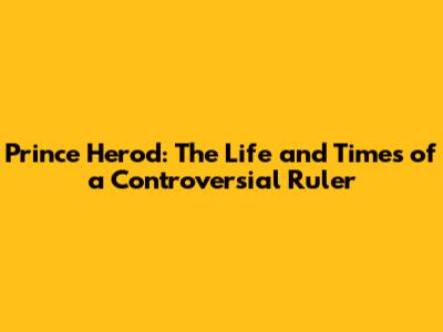 Prince Herod: The Life and Times of a Controversial Ruler