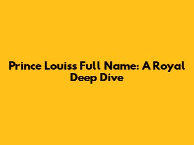 Prince Louis's Full Name: A Royal Deep Dive