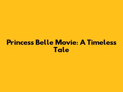 Princess Belle Movie: A Timeless Tale