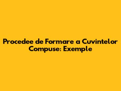 Procedee de Formare a Cuvintelor Compuse: Exemple