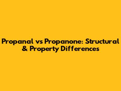 Propanal vs Propanone: Structural & Property Differences
