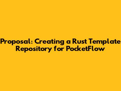 Proposal: Creating a Rust Template Repository for PocketFlow
