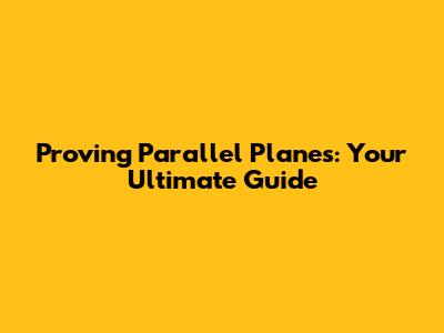 Proving Parallel Planes: Your Ultimate Guide