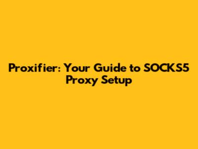 Proxifier: Your Guide to SOCKS5 Proxy Setup