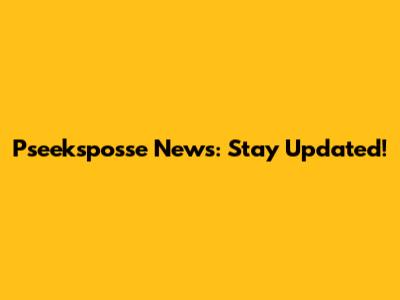 Pseeksposse News: Stay Updated!