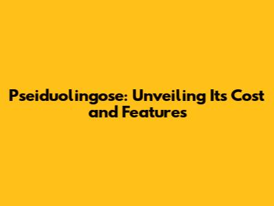 Pseiduolingose: Unveiling Its Cost and Features