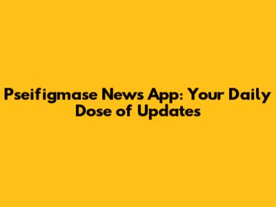 Pseifigmase News App: Your Daily Dose of Updates