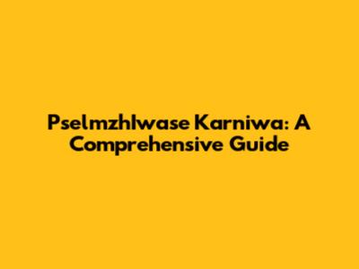 PselmzhIwase Karniwa: A Comprehensive Guide