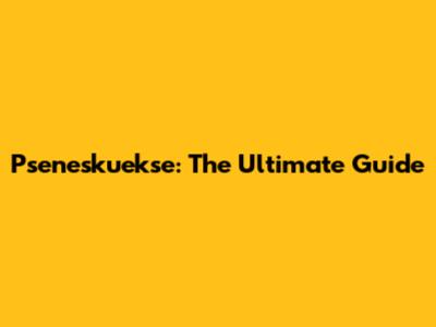 Pseneskuekse: The Ultimate Guide