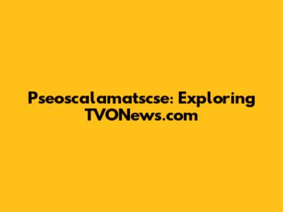 Pseoscalamatscse: Exploring TVONews.com