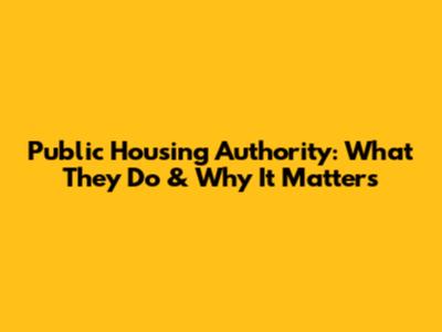 Public Housing Authority: What They Do & Why It Matters