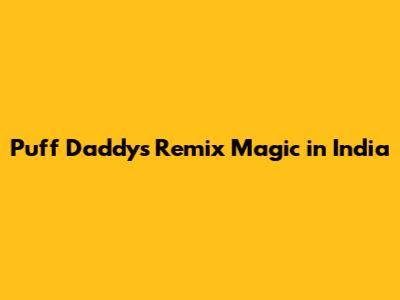 Puff Daddy's Remix Magic in India