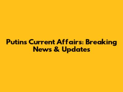 Putin's Current Affairs: Breaking News & Updates