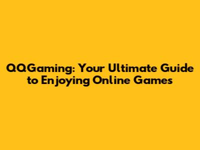 QQGaming: Your Ultimate Guide to Enjoying Online Games