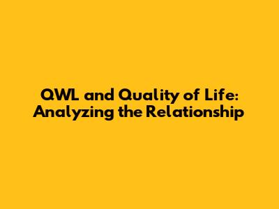QWL and Quality of Life: Analyzing the Relationship