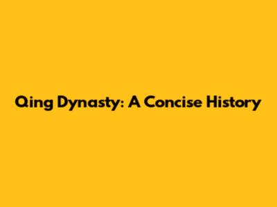 Qing Dynasty: A Concise History
