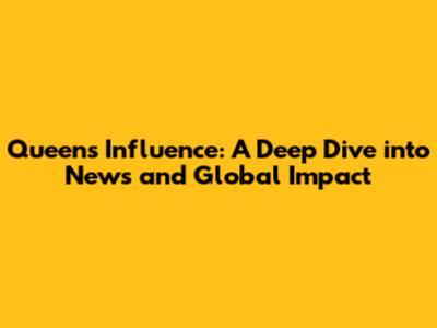 Queen's Influence: A Deep Dive into News and Global Impact