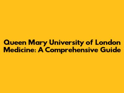 Queen Mary University of London Medicine: A Comprehensive Guide