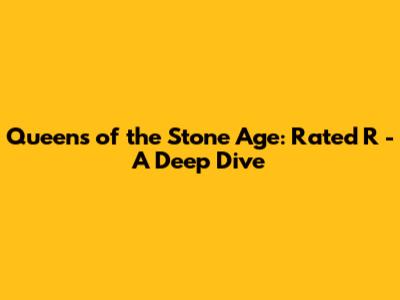 Queens of the Stone Age: Rated R - A Deep Dive