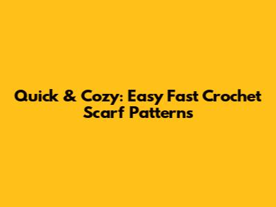Quick & Cozy: Easy Fast Crochet Scarf Patterns