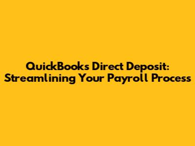 QuickBooks Direct Deposit: Streamlining Your Payroll Process