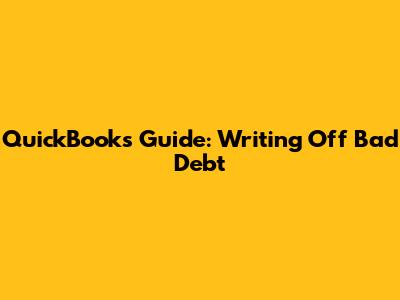 QuickBooks Guide: Writing Off Bad Debt