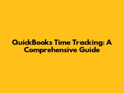 QuickBooks Time Tracking: A Comprehensive Guide