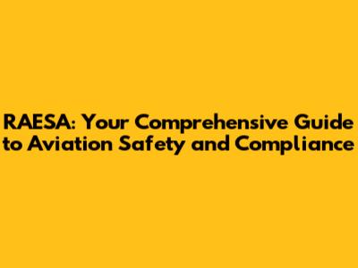 RAESA: Your Comprehensive Guide to Aviation Safety and Compliance