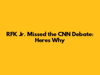 RFK Jr. Missed the CNN Debate: Here's Why