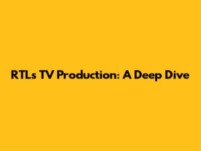 RTL's TV Production: A Deep Dive