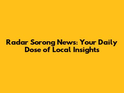 Radar Sorong News: Your Daily Dose of Local Insights
