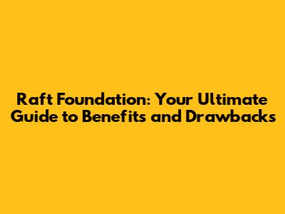 Raft Foundation: Your Ultimate Guide to Benefits and Drawbacks