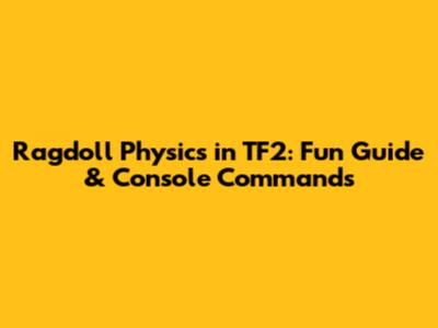 Ragdoll Physics in TF2: Fun Guide & Console Commands