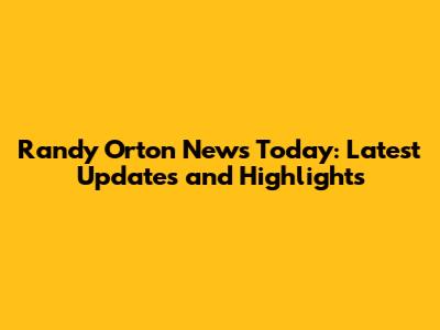 Randy Orton News Today: Latest Updates and Highlights