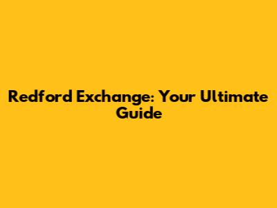 Redford Exchange: Your Ultimate Guide