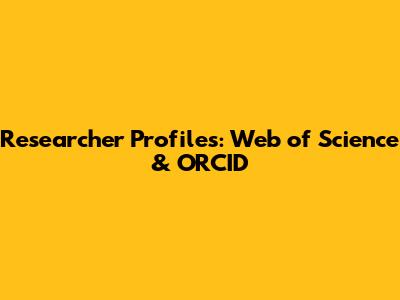 Researcher Profiles: Web of Science & ORCID