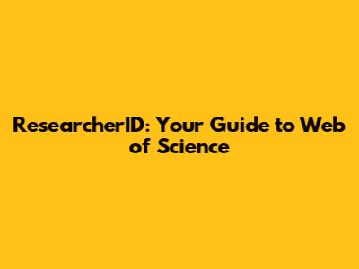 ResearcherID: Your Guide to Web of Science