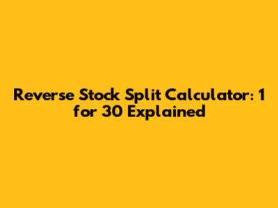 Reverse Stock Split Calculator: 1 for 30 Explained