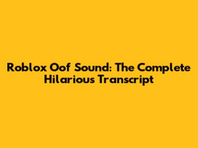 Roblox Oof Sound: The Complete Hilarious Transcript