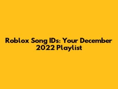 Roblox Song IDs: Your December 2022 Playlist