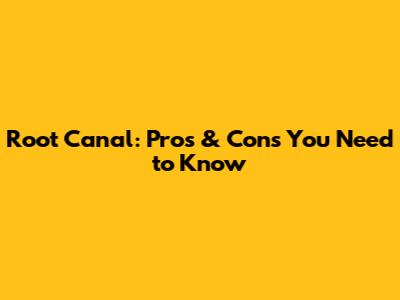 Root Canal: Pros & Cons You Need to Know
