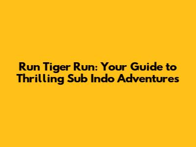 Run Tiger Run: Your Guide to Thrilling Sub Indo Adventures