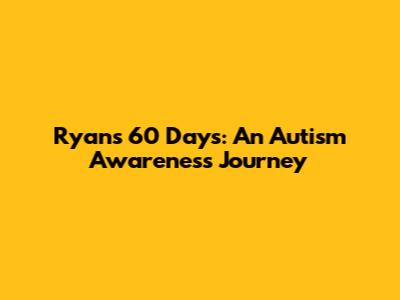 Ryan's 60 Days: An Autism Awareness Journey