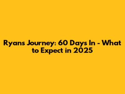 Ryan's Journey: 60 Days In - What to Expect in 2025